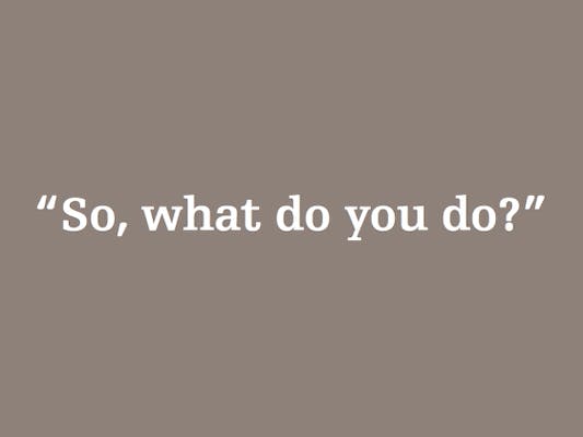 Why I Stopped Asking People What They Do | LBB