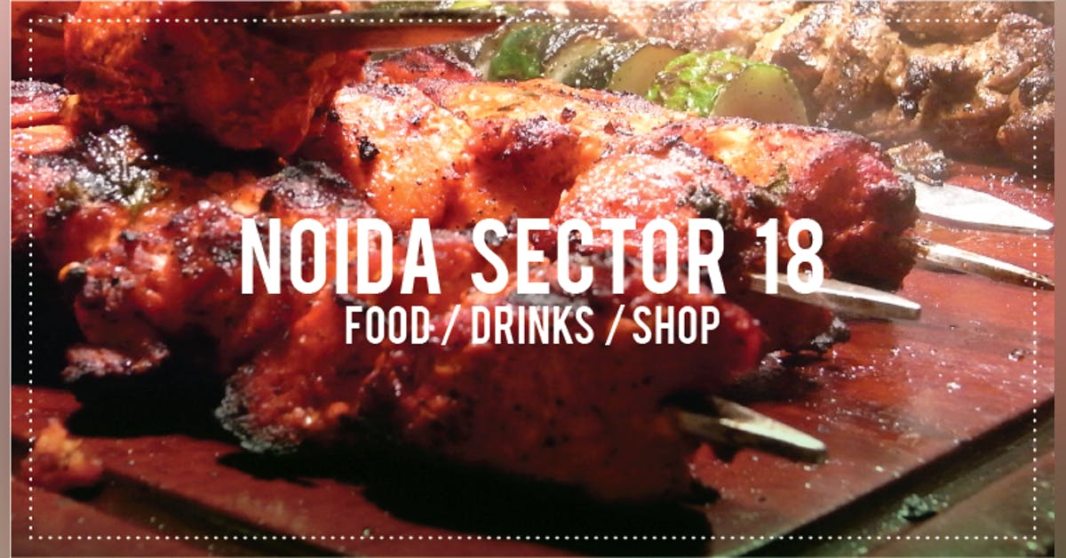 Hood Guide: Eat, Greet and Treat at Noida Sector 18 | LBB